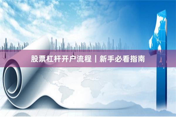 股票杠杆开户流程｜新手必看指南