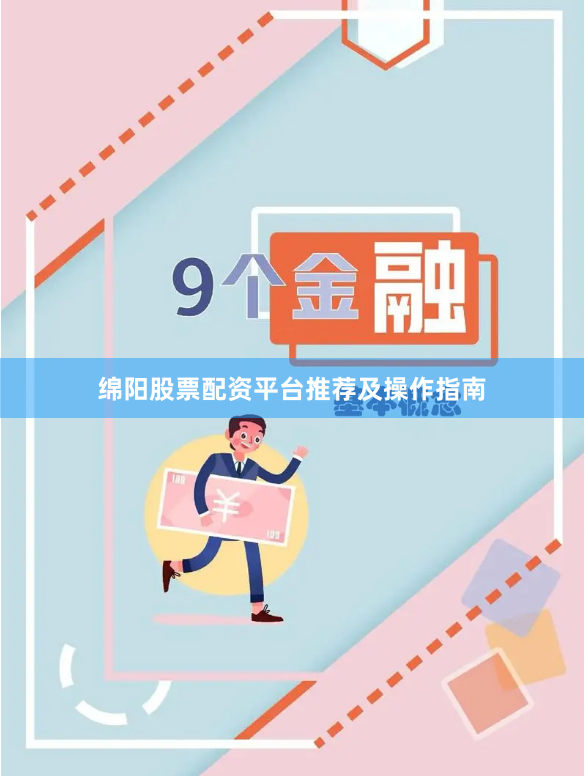 绵阳股票配资平台推荐及操作指南