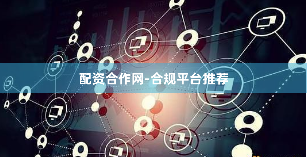 配资合作网-合规平台推荐