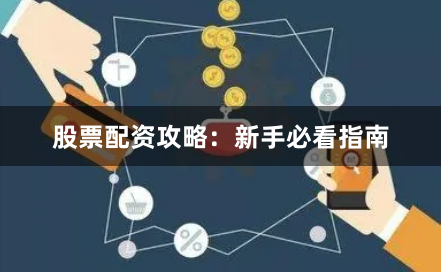 股票配资攻略：新手必看指南