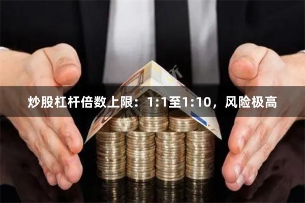 炒股杠杆倍数上限：1:1至1:10，风险极高