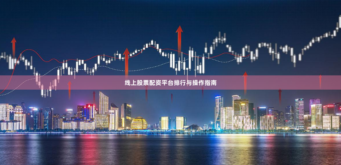 线上股票配资平台排行与操作指南